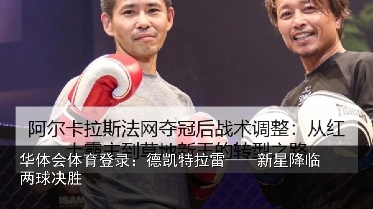 华体会体育登录:德凯特拉雷——新星降临两球决胜